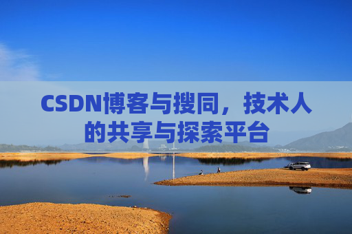 CSDN博客与搜同，技术人的共享与探索平台